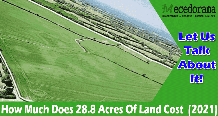 How Much Does 28.8 Acres Of Land Cost (Sep) Answered!