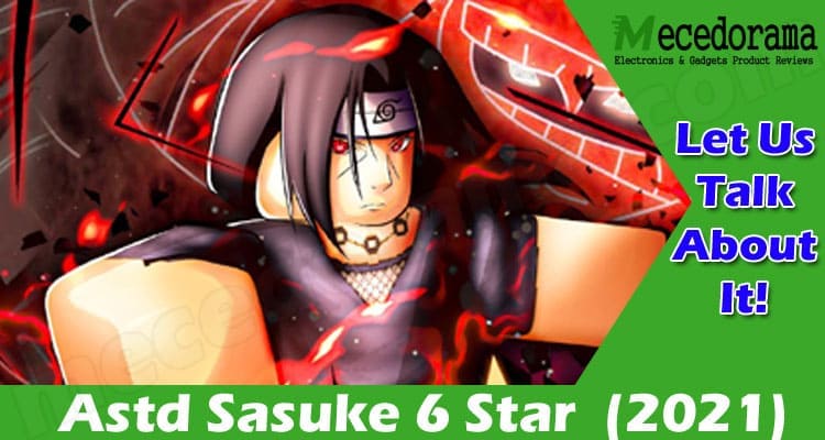 Astd Sasuke 6 Star {Oct 2021} Read To Get Full Details!