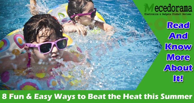 The Best Top 8 Fun & Easy Ways to Beat the Heat this Summer