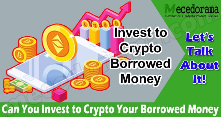 How Can You Invest to Crypto Your Borrowed Money
