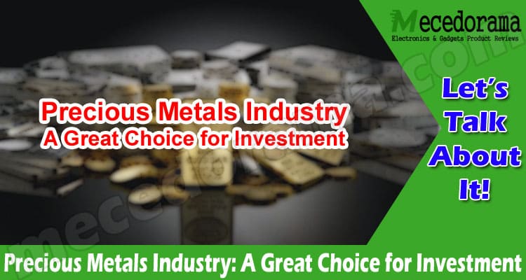 Precious Metals Industry: A Great Choice for Investment