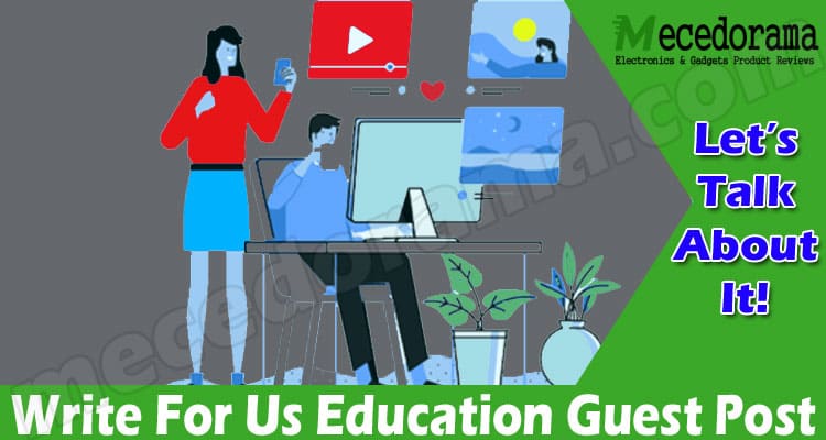Write For Us Education Guest Post – Read Guidelines!