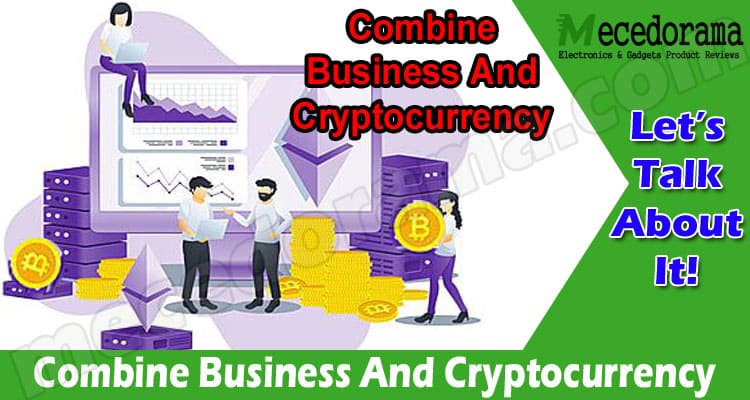 Is It Possible To Combine Business And Cryptocurrency?