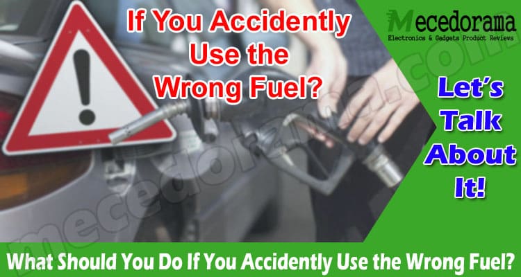 About General Information What Should You Do If You Accidently Use the Wrong Fuel