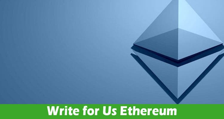 Write for Us Ethereum – Read And Follow Instructions!