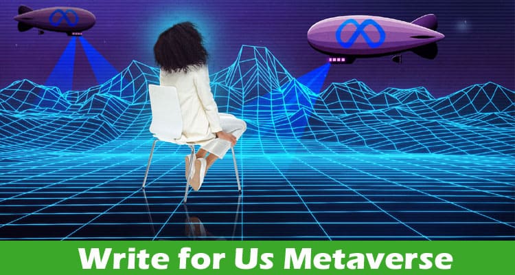 Write for Us Metaverse – Guidelines & Working Criteria!