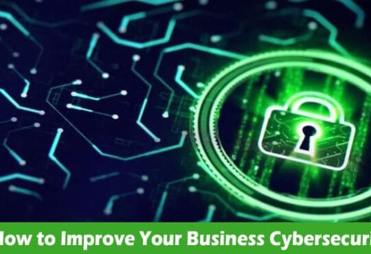 How to Improve Your Business Cybersecurity in the Digital First Era