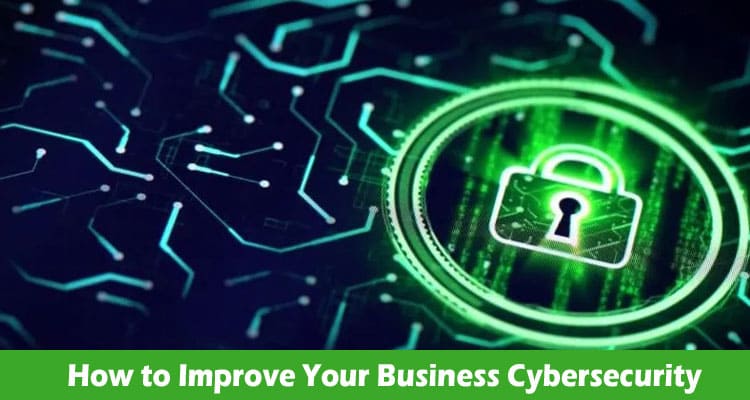 How to Improve Your Business Cybersecurity in the Digital First Era