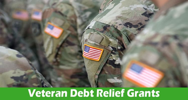 Complete Information About What Are Veteran Debt Relief Grants