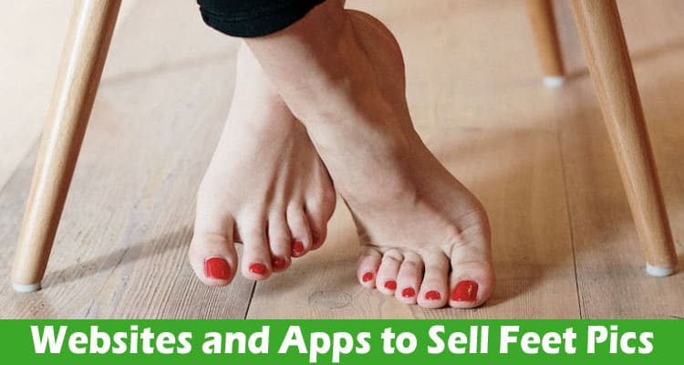 All the Best Places, Websites and Apps to Sell Feet Pics