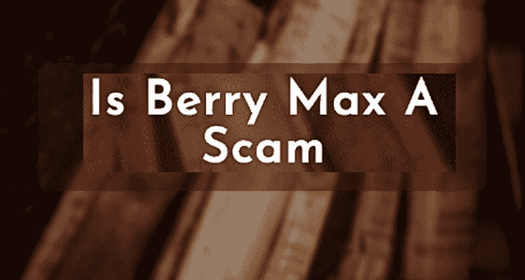 [Unedited] Is Berry Max A Scam: Explore Full Details On Berry Max Trading Platform