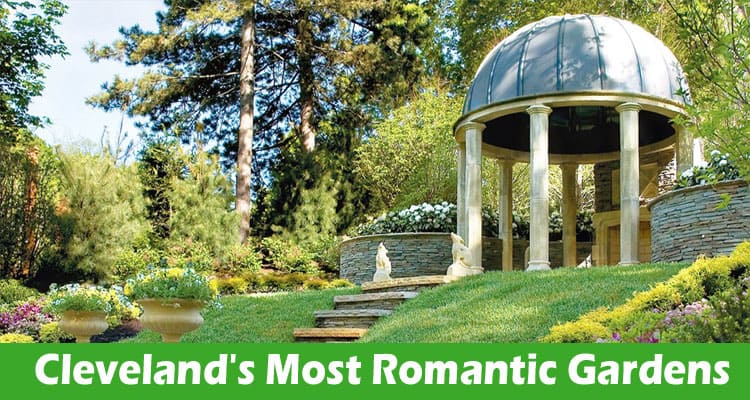 A Guide to Cleveland’s Most Romantic Gardens and Parks