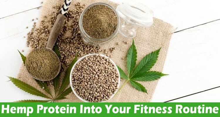 Incorporating Hemp Protein Into Your Fitness Routine For Optimal Results