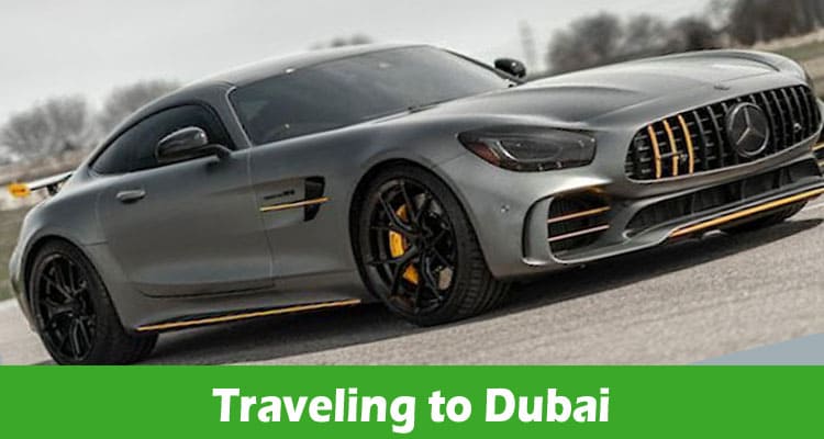 Traveling to Dubai: What Is Important to Remember When Renting a Car and What Places to Visit