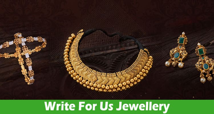 Write For Us Jewellery – Grab Full Instruction Here!