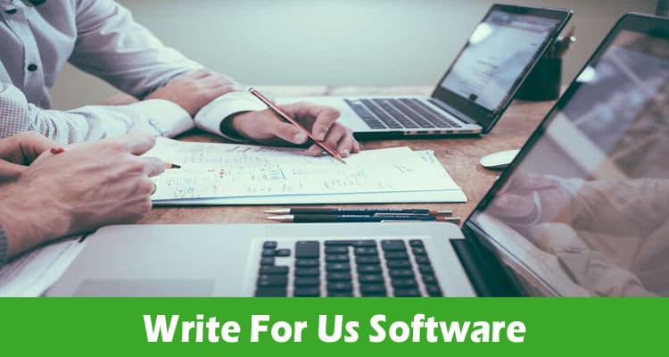 Write For Us Software- Check Updated Rules Of 2023