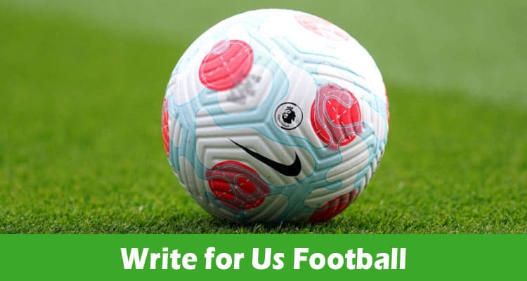 Write for Us Football: Improved Article Guidelines 2023!