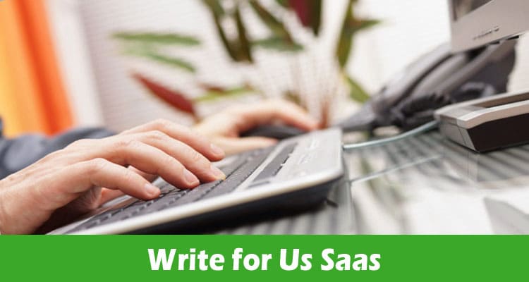 Write for Us Saas – Follow The Specific Rules For 2023!