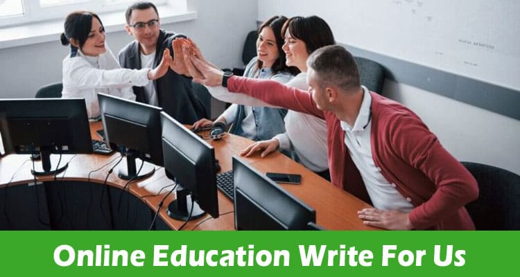 Online Education Write For Us – Check Full Guidelines