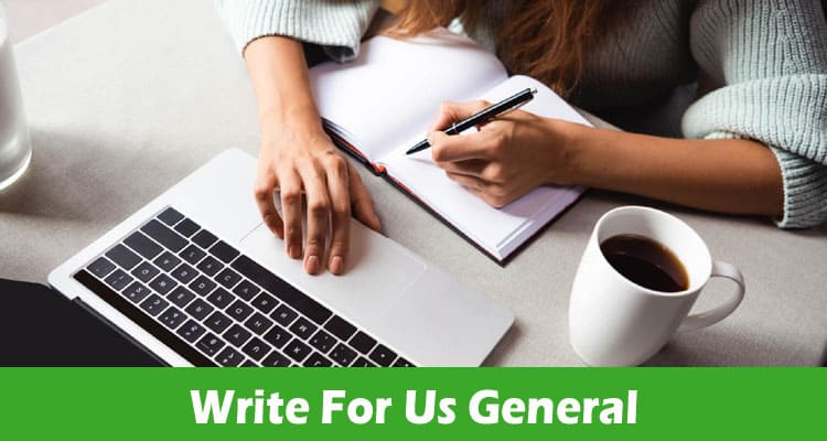 Write For Us General  – Check Latest Rules 2024 Here