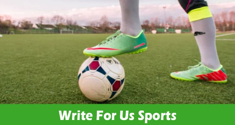 Write For Us Sports – Check Full Instructions Here!
