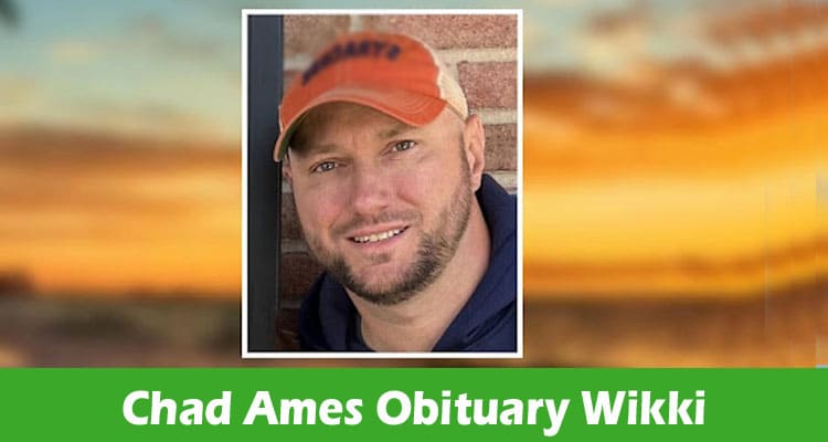 Chad Ames Obituary Wikki: full Biography With Age, Parents, Net worth